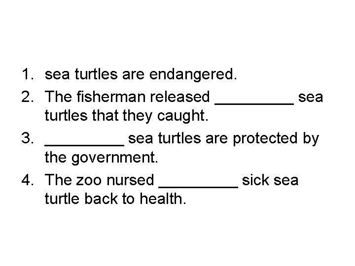 1. sea turtles are endangered. 2. The fisherman released _____ sea turtles that they