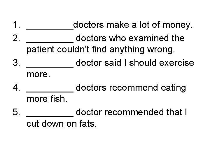 1. _____doctors make a lot of money. 2. _____ doctors who examined the patient