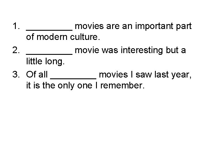 1. _____ movies are an important part of modern culture. 2. _____ movie was