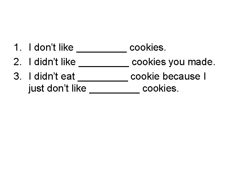 1. I don’t like _____ cookies. 2. I didn’t like _____ cookies you made.