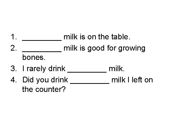 1. _____ milk is on the table. 2. _____ milk is good for growing