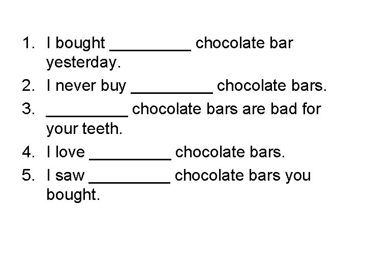 1. I bought _____ chocolate bar yesterday. 2. I never buy _____ chocolate bars.