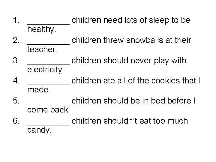 1. _____ children need lots of sleep to be healthy. 2. _____ children threw