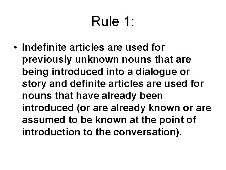 Rule 1: • Indefinite articles are used for previously unknown nouns that are being