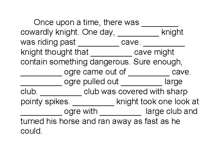 Once upon a time, there was ____ cowardly knight. One day, _____ knight was