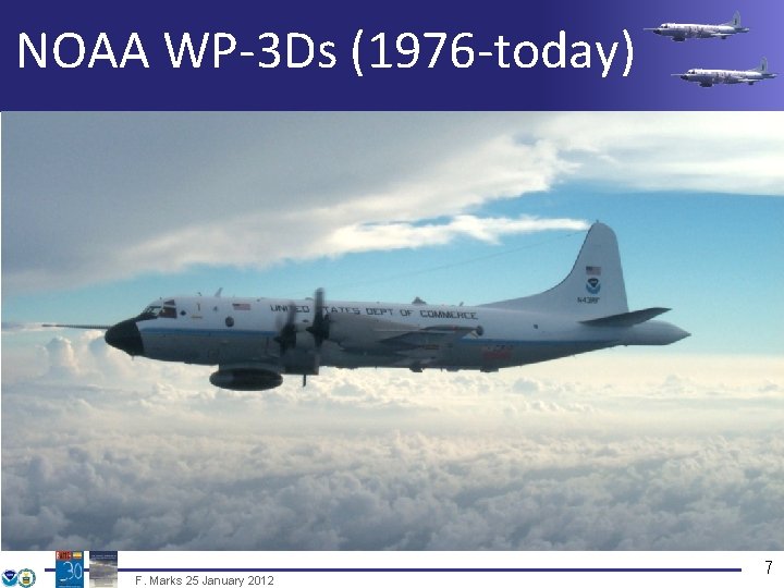 NOAA WP-3 Ds (1976 -today) F. Marks 25 January 2012 7 