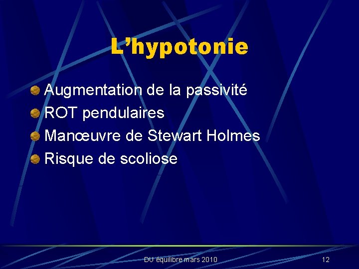 L’hypotonie Augmentation de la passivité ROT pendulaires Manœuvre de Stewart Holmes Risque de scoliose