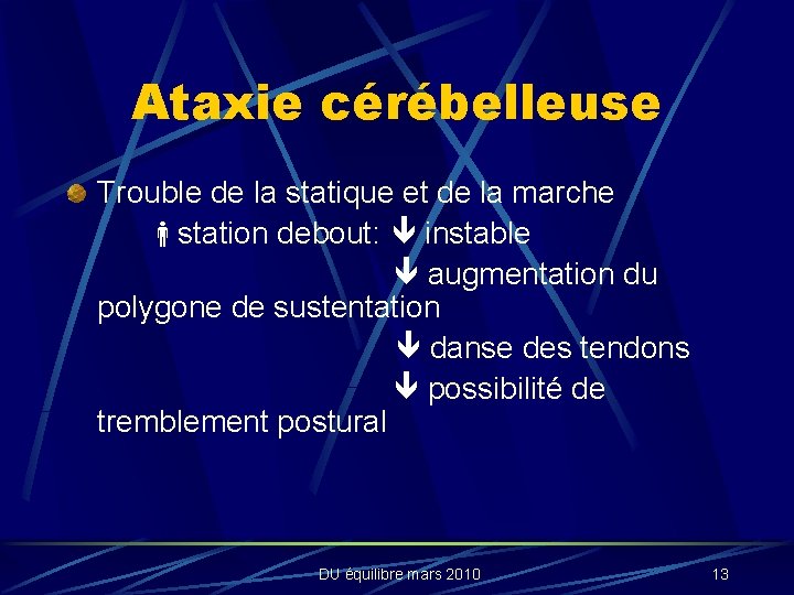 Ataxie cérébelleuse Trouble de la statique et de la marche station debout: instable augmentation