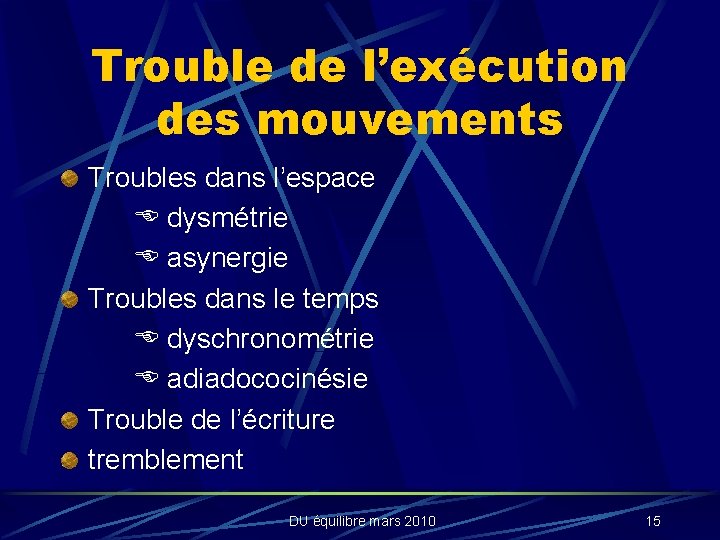 Trouble de l’exécution des mouvements Troubles dans l’espace dysmétrie asynergie Troubles dans le temps