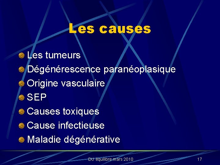 Les causes Les tumeurs Dégénérescence paranéoplasique Origine vasculaire SEP Causes toxiques Cause infectieuse Maladie