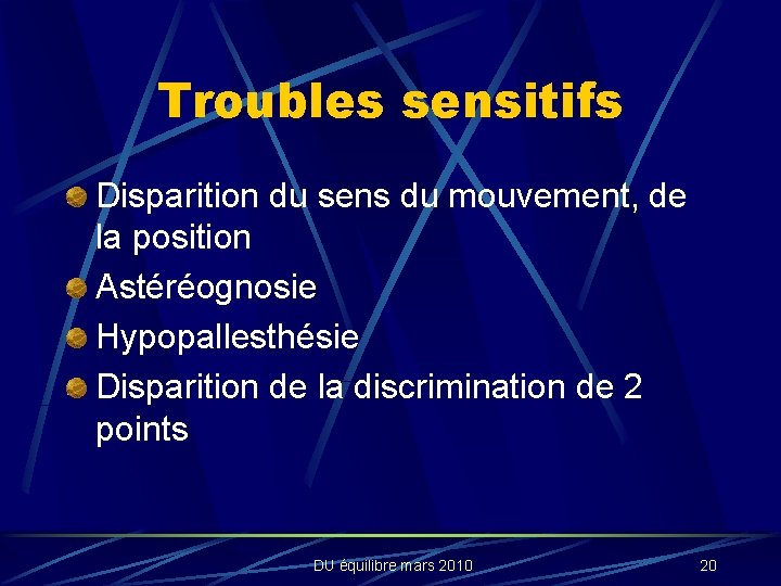 Troubles sensitifs Disparition du sens du mouvement, de la position Astéréognosie Hypopallesthésie Disparition de