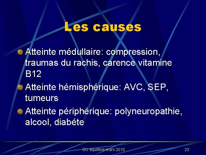 Les causes Atteinte médullaire: compression, traumas du rachis, carence vitamine B 12 Atteinte hémisphérique: