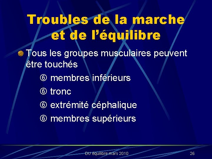 Troubles de la marche et de l’équilibre Tous les groupes musculaires peuvent être touchés