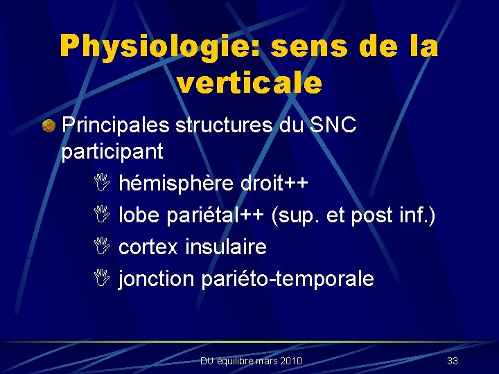 Physiologie: sens de la verticale Principales structures du SNC participant hémisphère droit++ lobe pariétal++