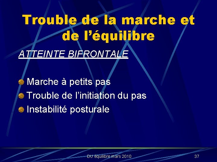 Trouble de la marche et de l’équilibre ATTEINTE BIFRONTALE Marche à petits pas Trouble