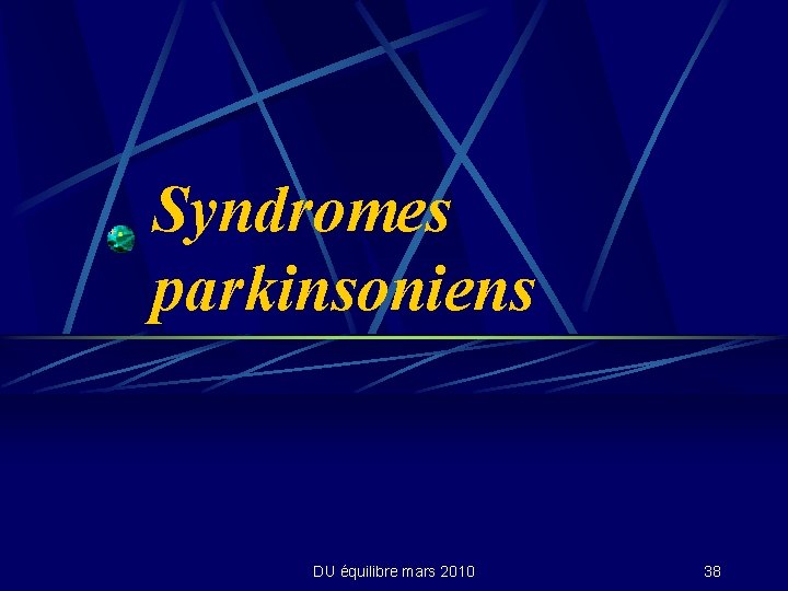 Syndromes parkinsoniens DU équilibre mars 2010 38 