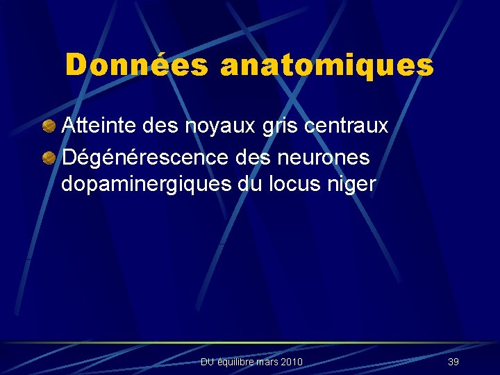 Données anatomiques Atteinte des noyaux gris centraux Dégénérescence des neurones dopaminergiques du locus niger