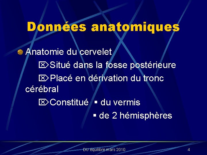 Données anatomiques Anatomie du cervelet Situé dans la fosse postérieure Placé en dérivation du