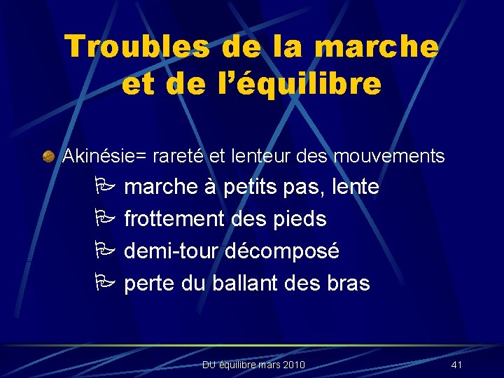 Troubles de la marche et de l’équilibre Akinésie= rareté et lenteur des mouvements marche