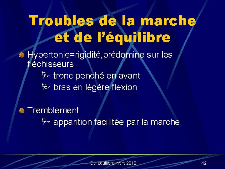 Troubles de la marche et de l’équilibre Hypertonie=rigidité, prédomine sur les fléchisseurs tronc penché