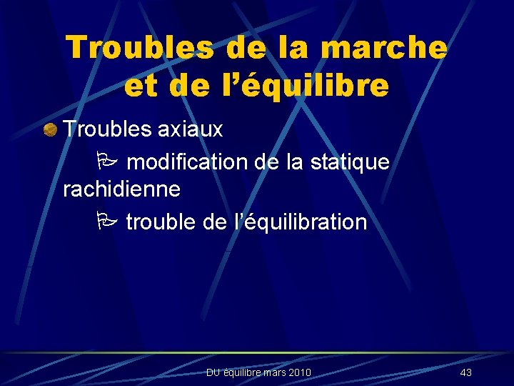 Troubles de la marche et de l’équilibre Troubles axiaux modification de la statique rachidienne