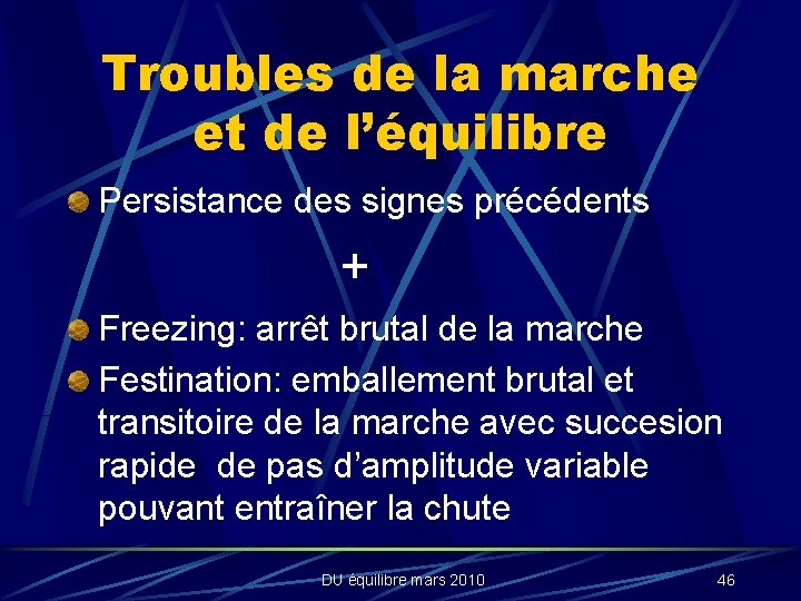 Troubles de la marche et de l’équilibre Persistance des signes précédents + Freezing: arrêt