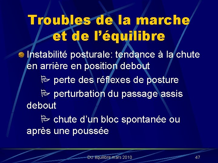 Troubles de la marche et de l’équilibre Instabilité posturale: tendance à la chute en