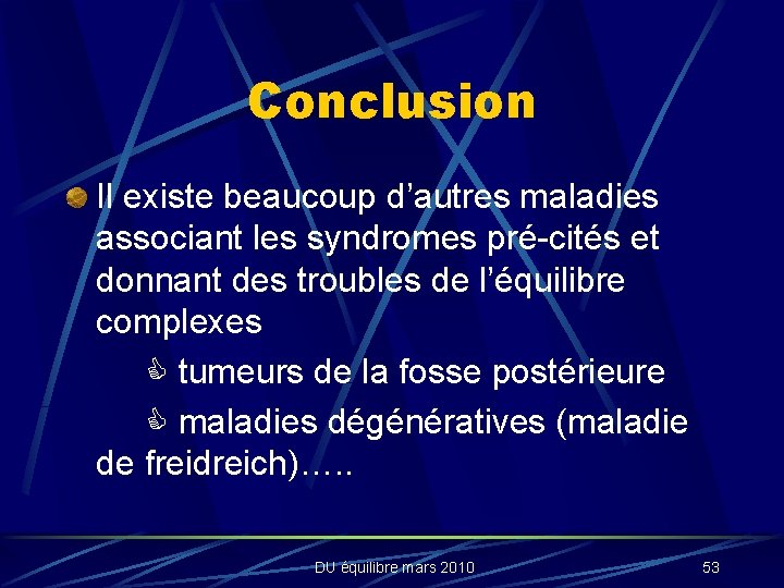 Conclusion Il existe beaucoup d’autres maladies associant les syndromes pré-cités et donnant des troubles
