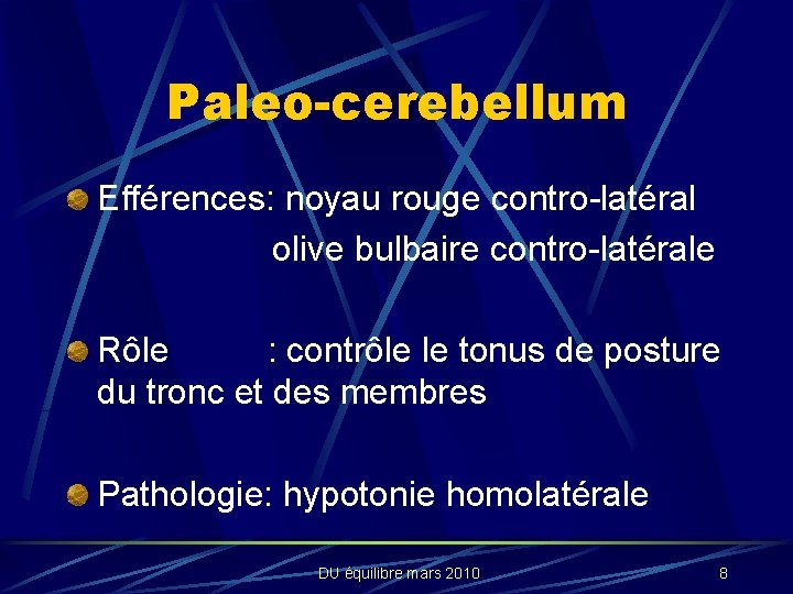 Paleo-cerebellum Efférences: noyau rouge contro-latéral olive bulbaire contro-latérale Rôle : contrôle le tonus de