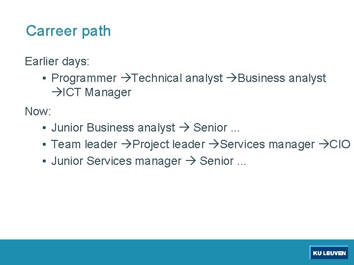 Carreer path Earlier days: • Programmer Technical analyst Business analyst ICT Manager Now: •