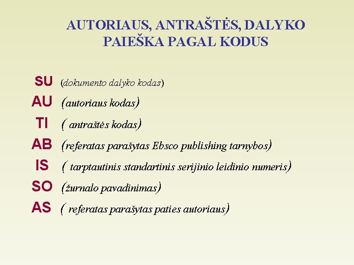 AUTORIAUS, ANTRAŠTĖS, DALYKO PAIEŠKA PAGAL KODUS SU AU TI AB IS SO AS (dokumento