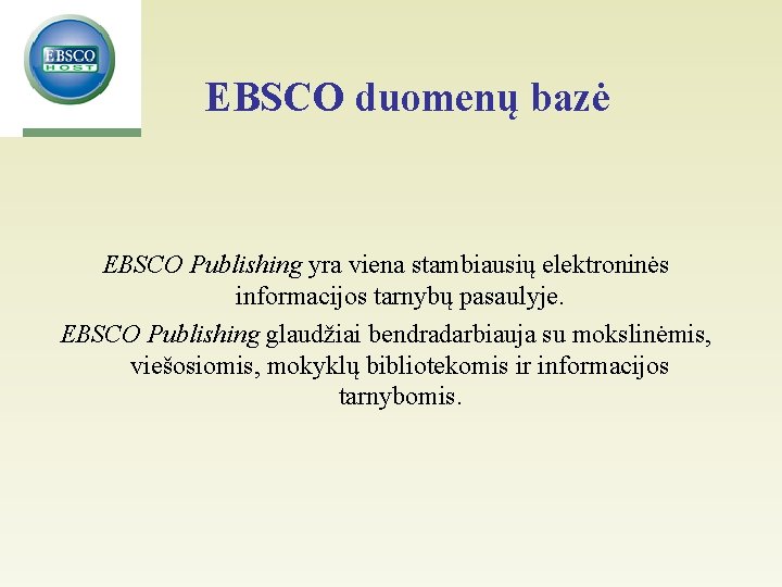  EBSCO duomenų bazė EBSCO Publishing yra viena stambiausių elektroninės informacijos tarnybų pasaulyje. EBSCO