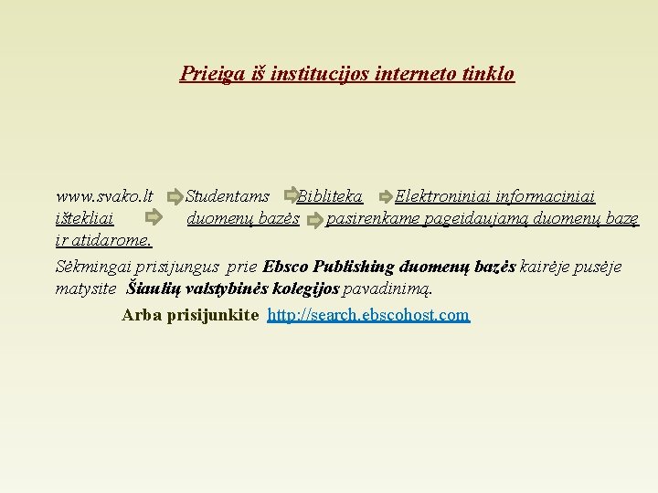 Prieiga iš institucijos interneto tinklo www. svako. lt Studentams Bibliteka Elektroniniai informaciniai ištekliai duomenų