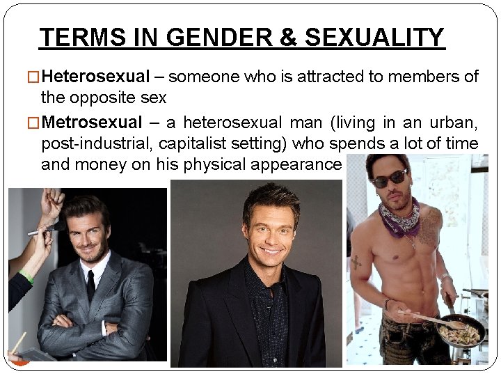 TERMS IN GENDER & SEXUALITY �Heterosexual – someone who is attracted to members of