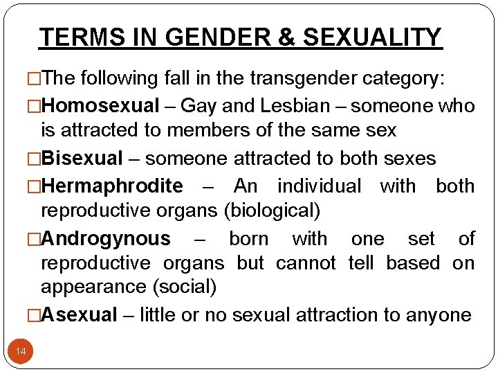 TERMS IN GENDER & SEXUALITY �The following fall in the transgender category: �Homosexual –