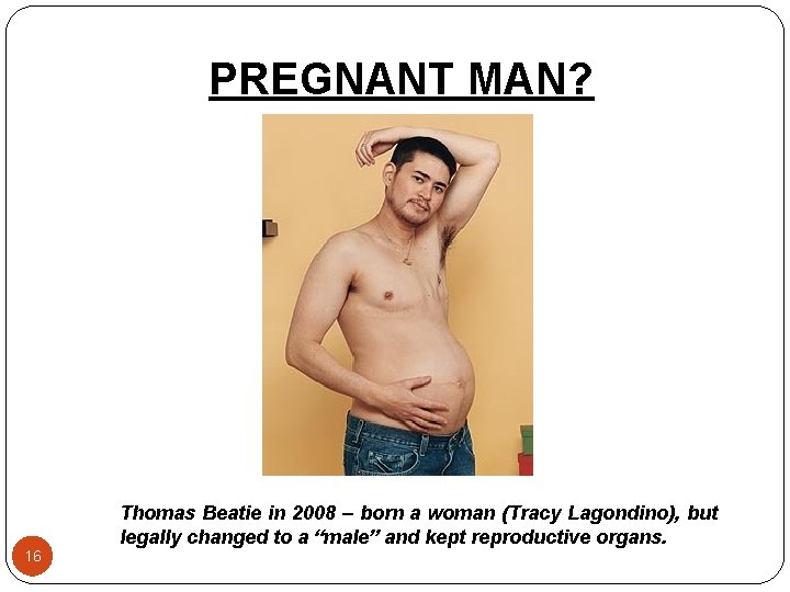 PREGNANT MAN? 16 Thomas Beatie in 2008 – born a woman (Tracy Lagondino), but