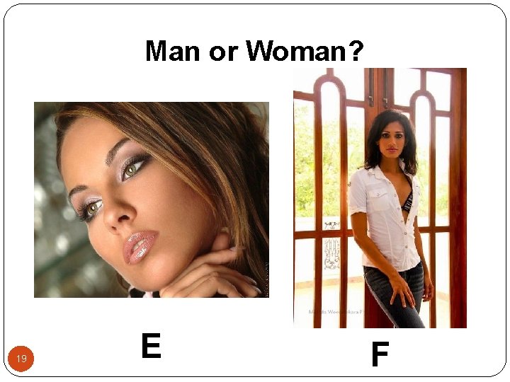 Man or Woman? 19 E F 