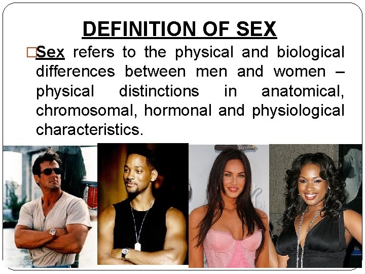 DEFINITION OF SEX �Sex refers to the physical and biological differences between men and