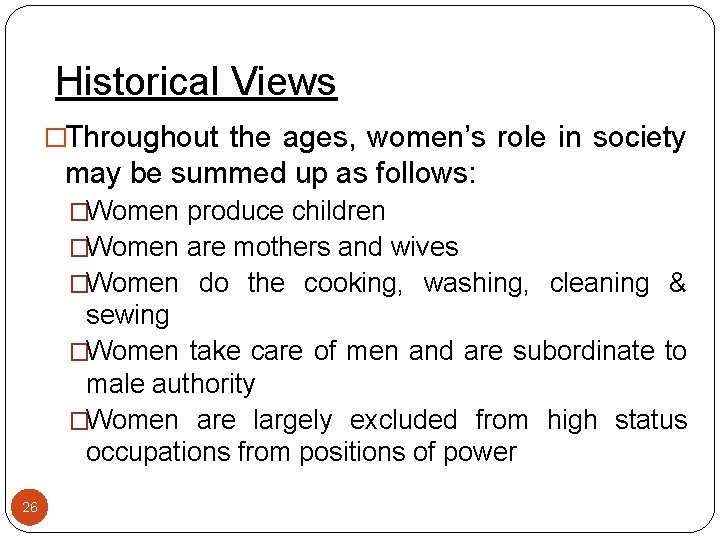 Historical Views �Throughout the ages, women’s role in society may be summed up as