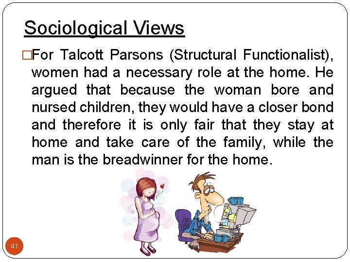 Sociological Views �For Talcott Parsons (Structural Functionalist), women had a necessary role at the