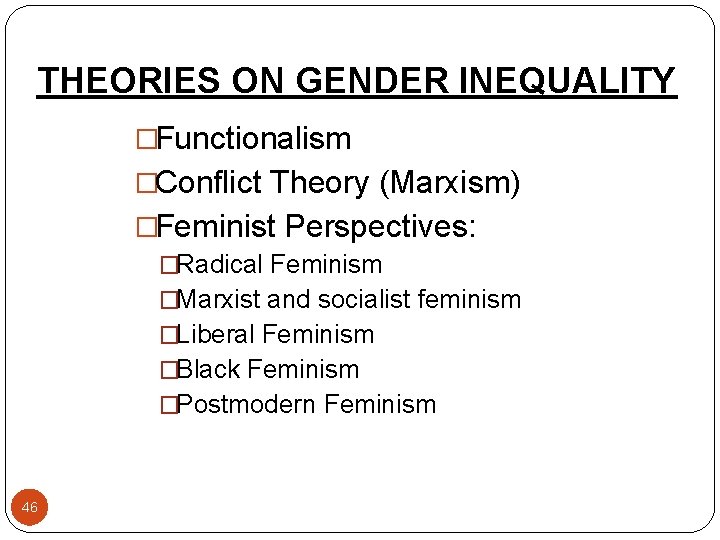 THEORIES ON GENDER INEQUALITY �Functionalism �Conflict Theory (Marxism) �Feminist Perspectives: �Radical Feminism �Marxist and