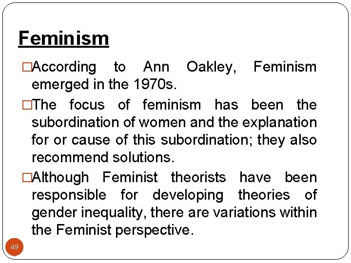 Feminism �According to Ann Oakley, Feminism emerged in the 1970 s. �The focus of