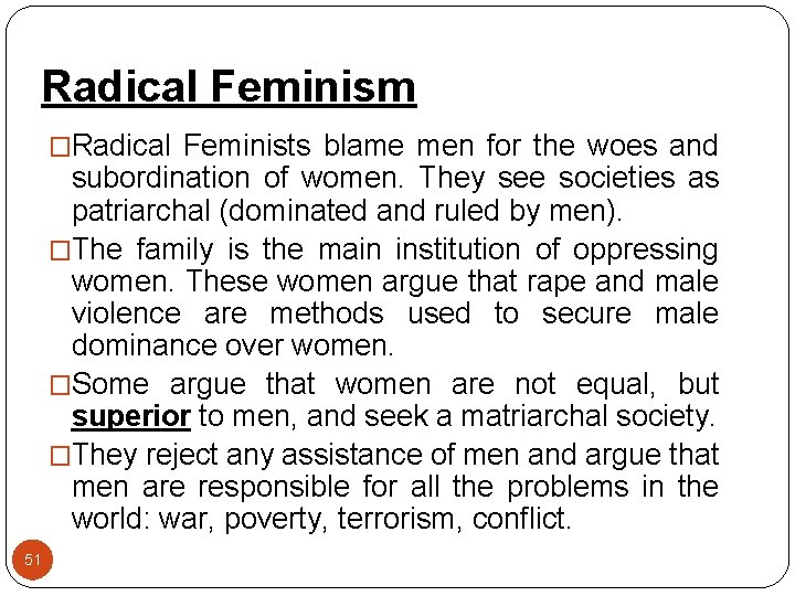 Radical Feminism �Radical Feminists blame men for the woes and subordination of women. They