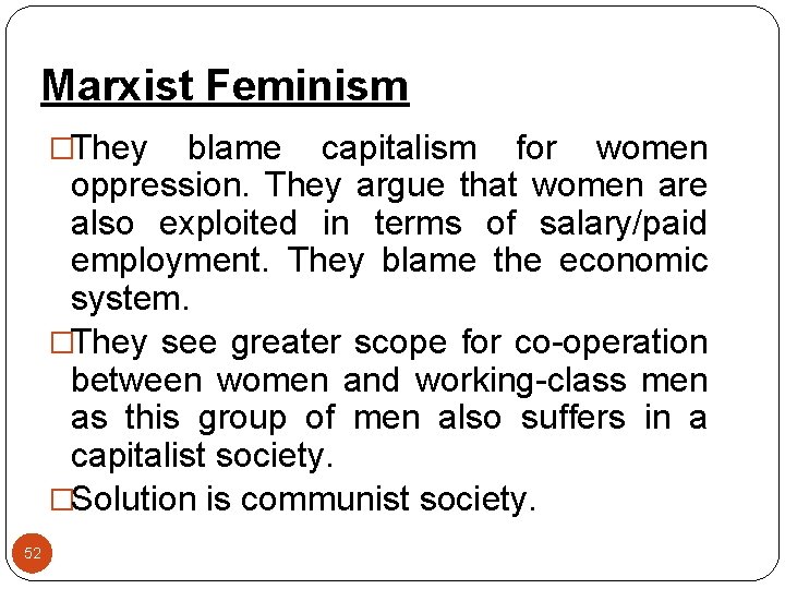 Marxist Feminism �They blame capitalism for women oppression. They argue that women are also