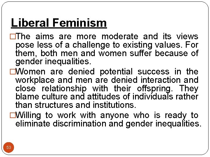 Liberal Feminism �The aims are moderate and its views pose less of a challenge