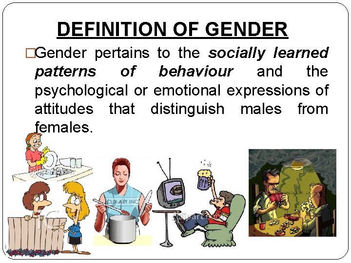 DEFINITION OF GENDER �Gender pertains to the socially learned patterns of behaviour and the