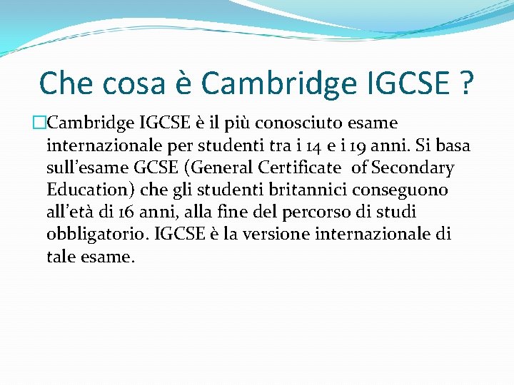 Che cosa è Cambridge IGCSE ? �Cambridge IGCSE è il più conosciuto esame internazionale