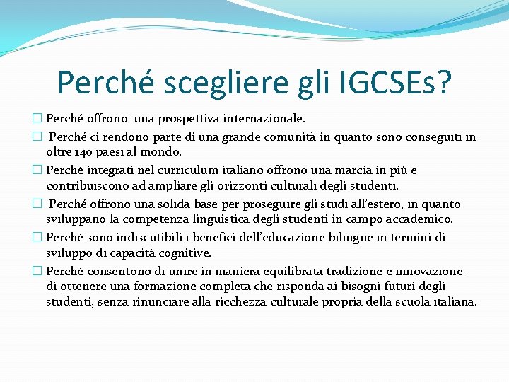 Perché scegliere gli IGCSEs? � Perché offrono una prospettiva internazionale. � Perché ci rendono