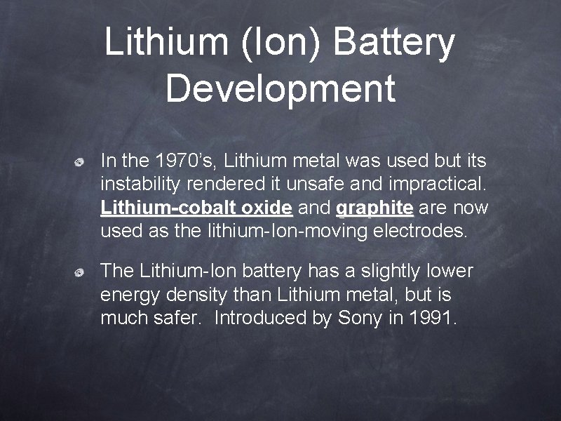 Lithium (Ion) Battery Development In the 1970’s, Lithium metal was used but its instability