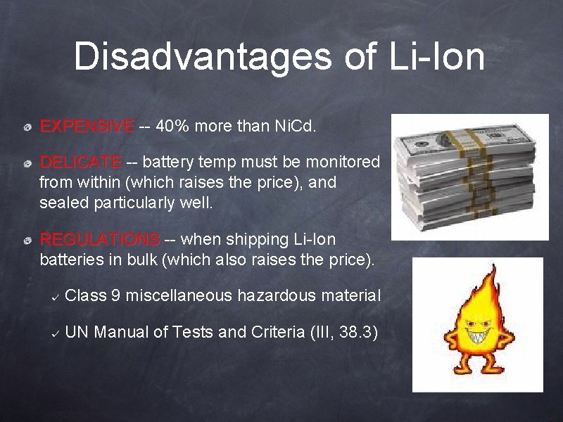 Disadvantages of Li-Ion EXPENSIVE -- 40% more than Ni. Cd. DELICATE -- battery temp